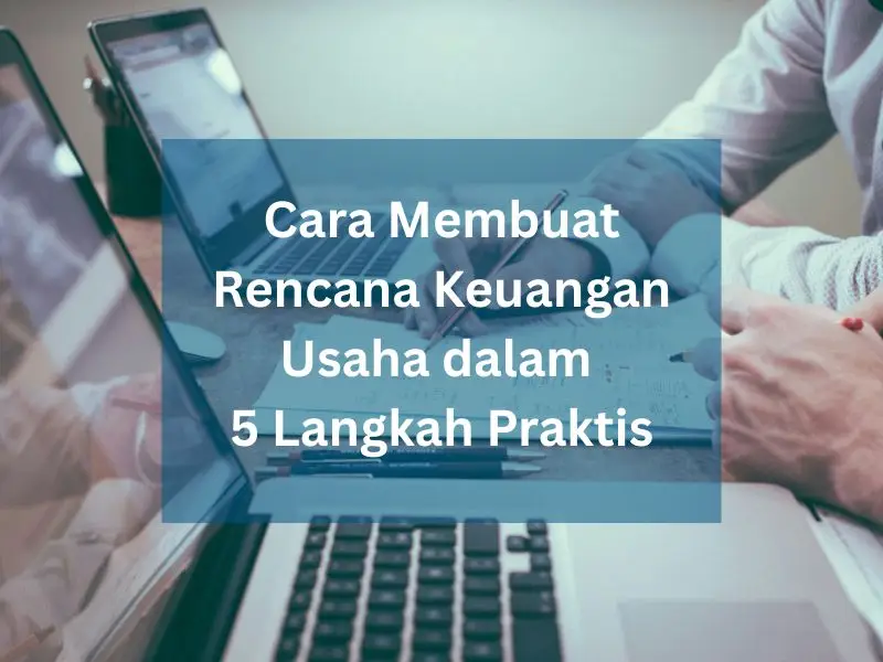 Cara Membuat Rencana Keuangan Usaha dalam 5 Langkah Praktis