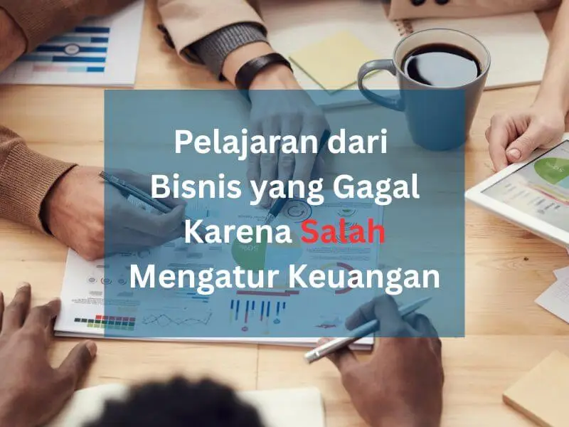 Pelajaran dari Bisnis yang Gagal Karena Salah Mengatur Keuangan